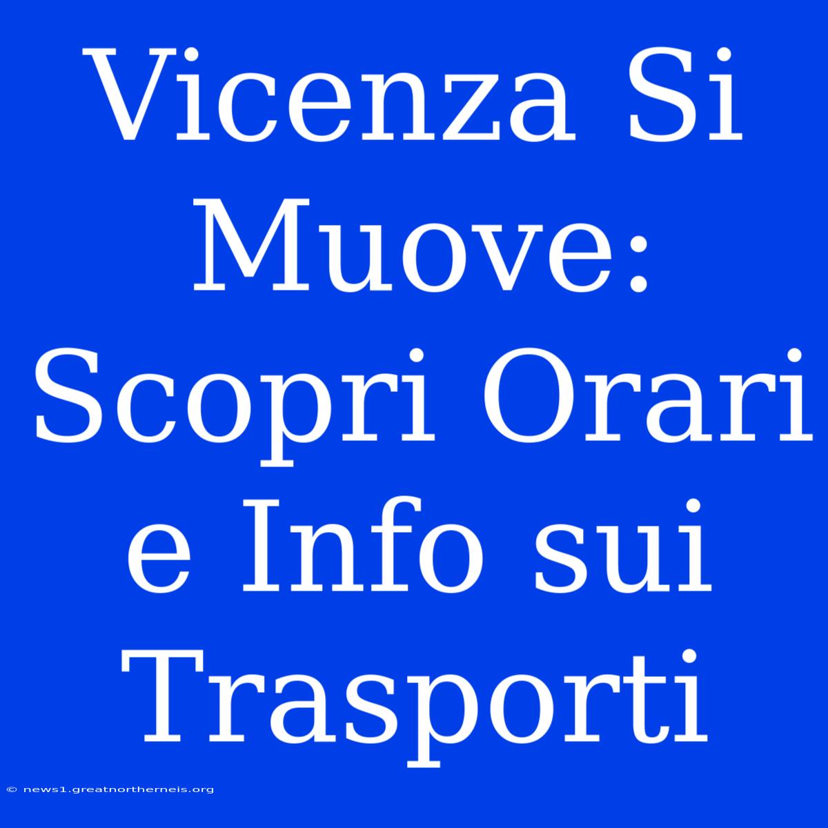 Vicenza Si Muove: Scopri Orari E Info Sui Trasporti