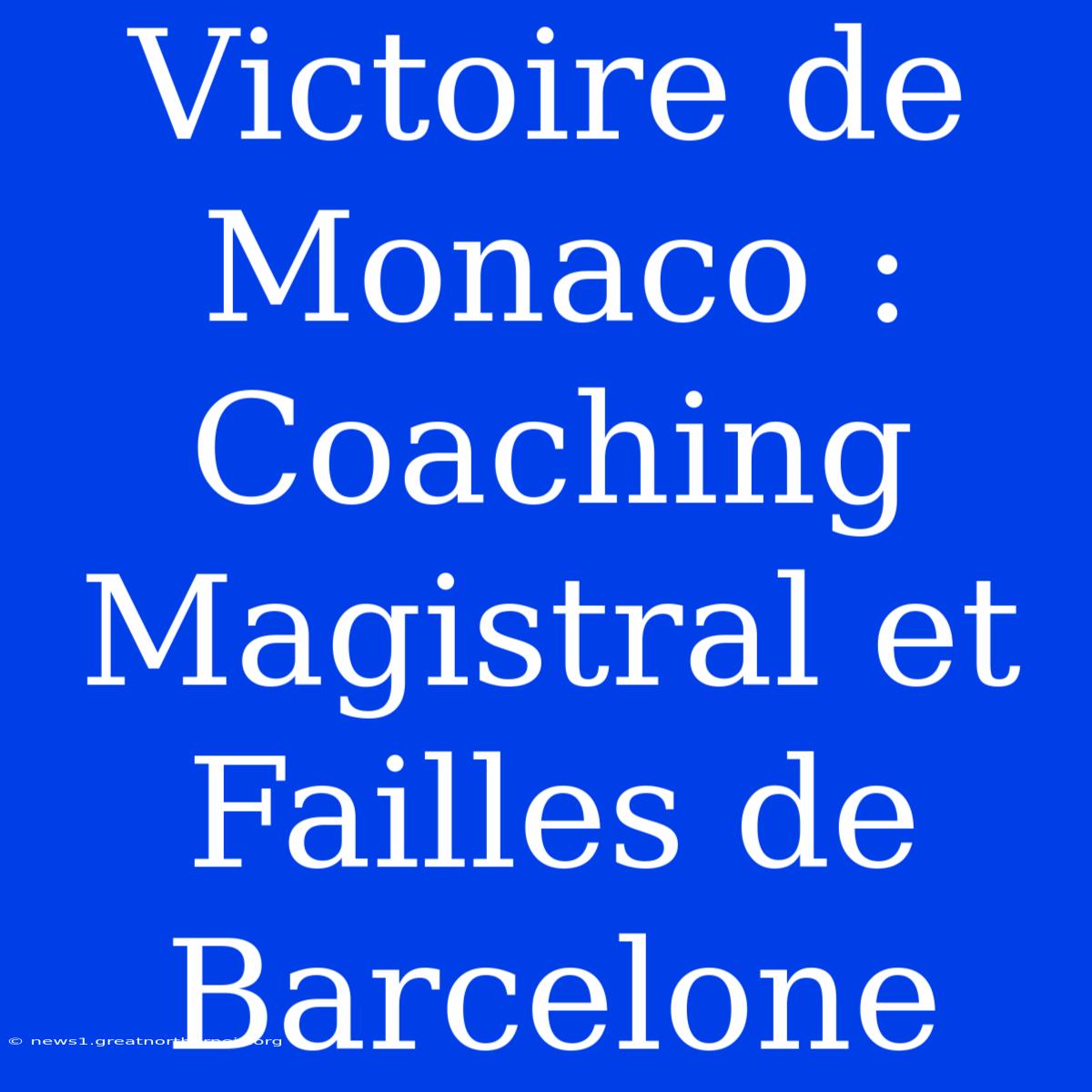 Victoire De Monaco : Coaching Magistral Et Failles De Barcelone