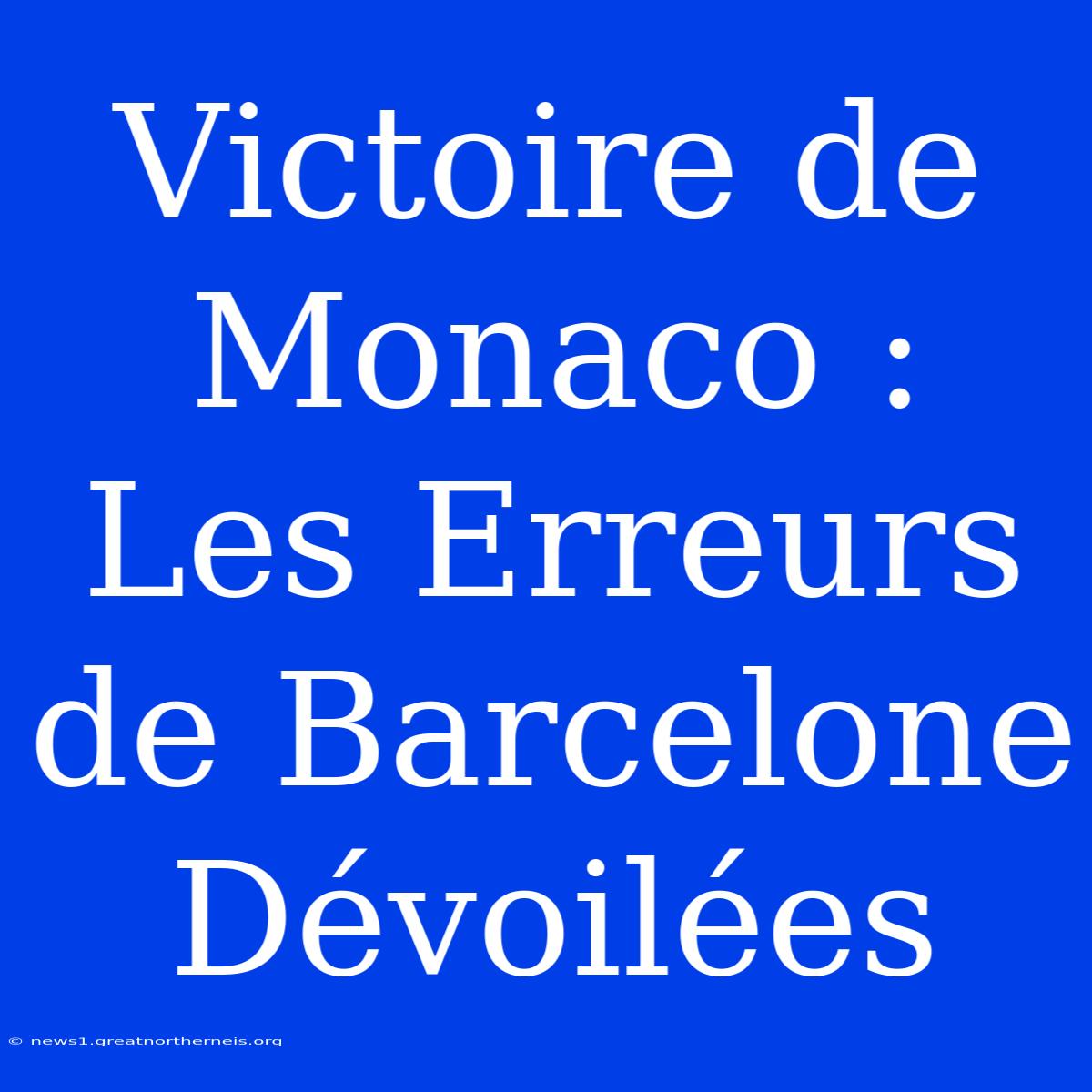 Victoire De Monaco : Les Erreurs De Barcelone Dévoilées