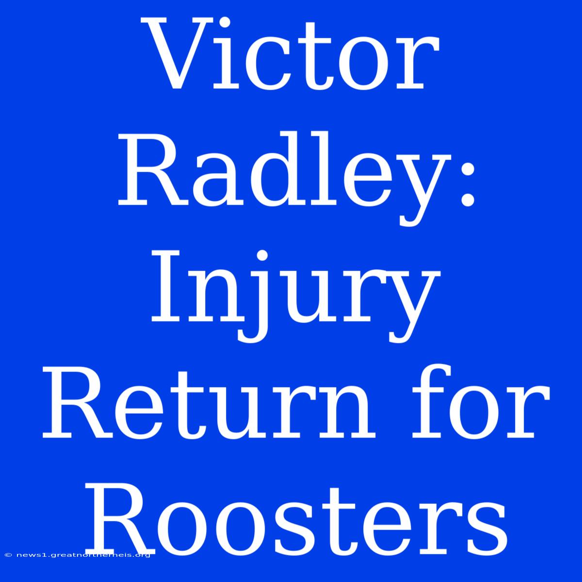 Victor Radley: Injury Return For Roosters