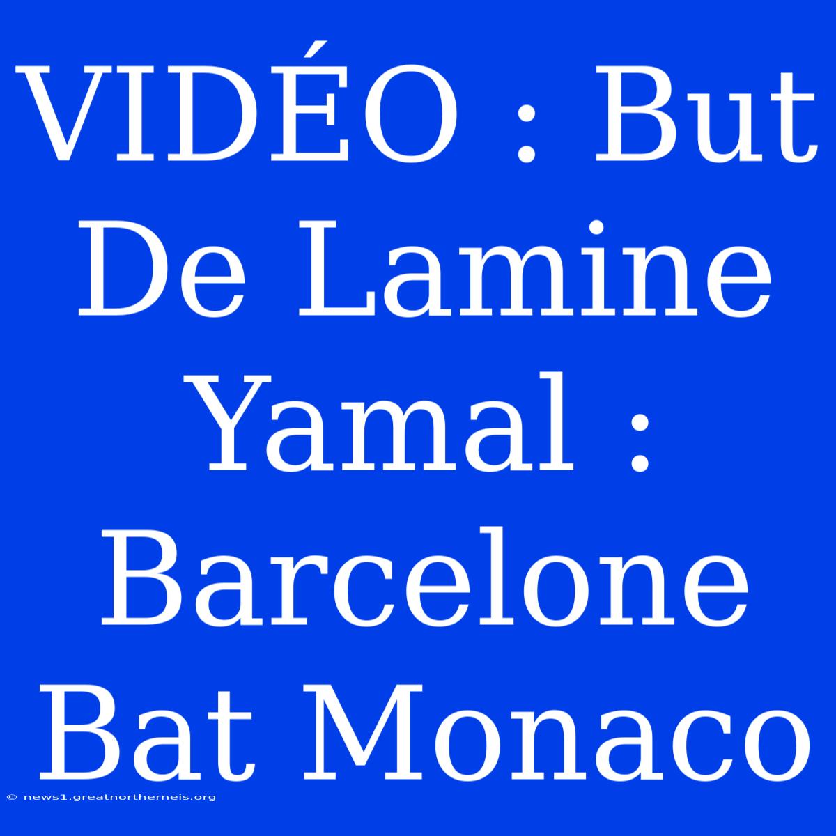 VIDÉO : But De Lamine Yamal : Barcelone Bat Monaco