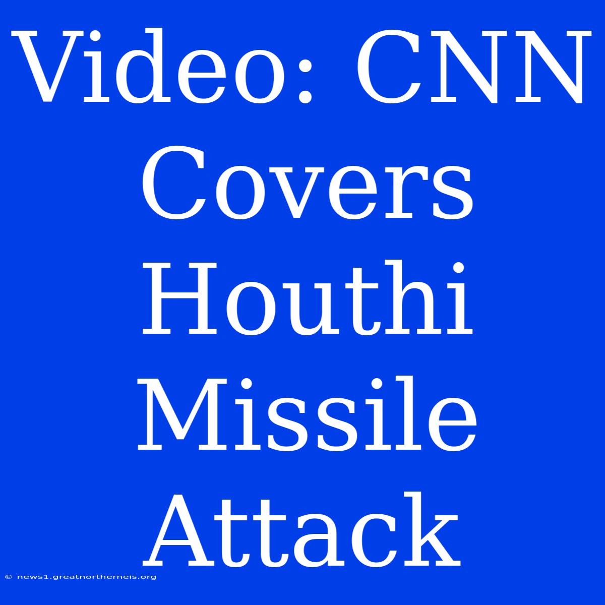 Video: CNN Covers Houthi Missile Attack