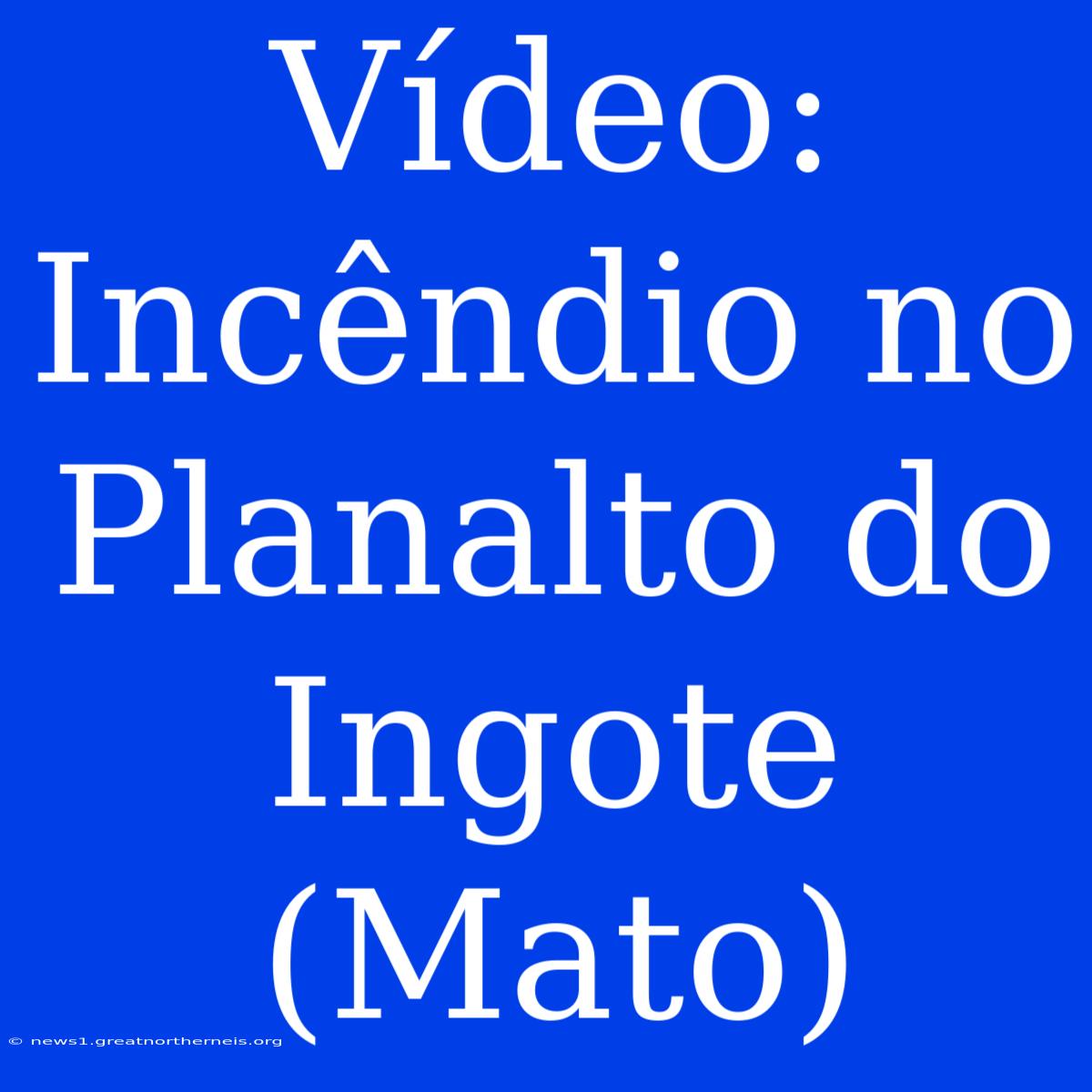 Vídeo: Incêndio No Planalto Do Ingote (Mato)