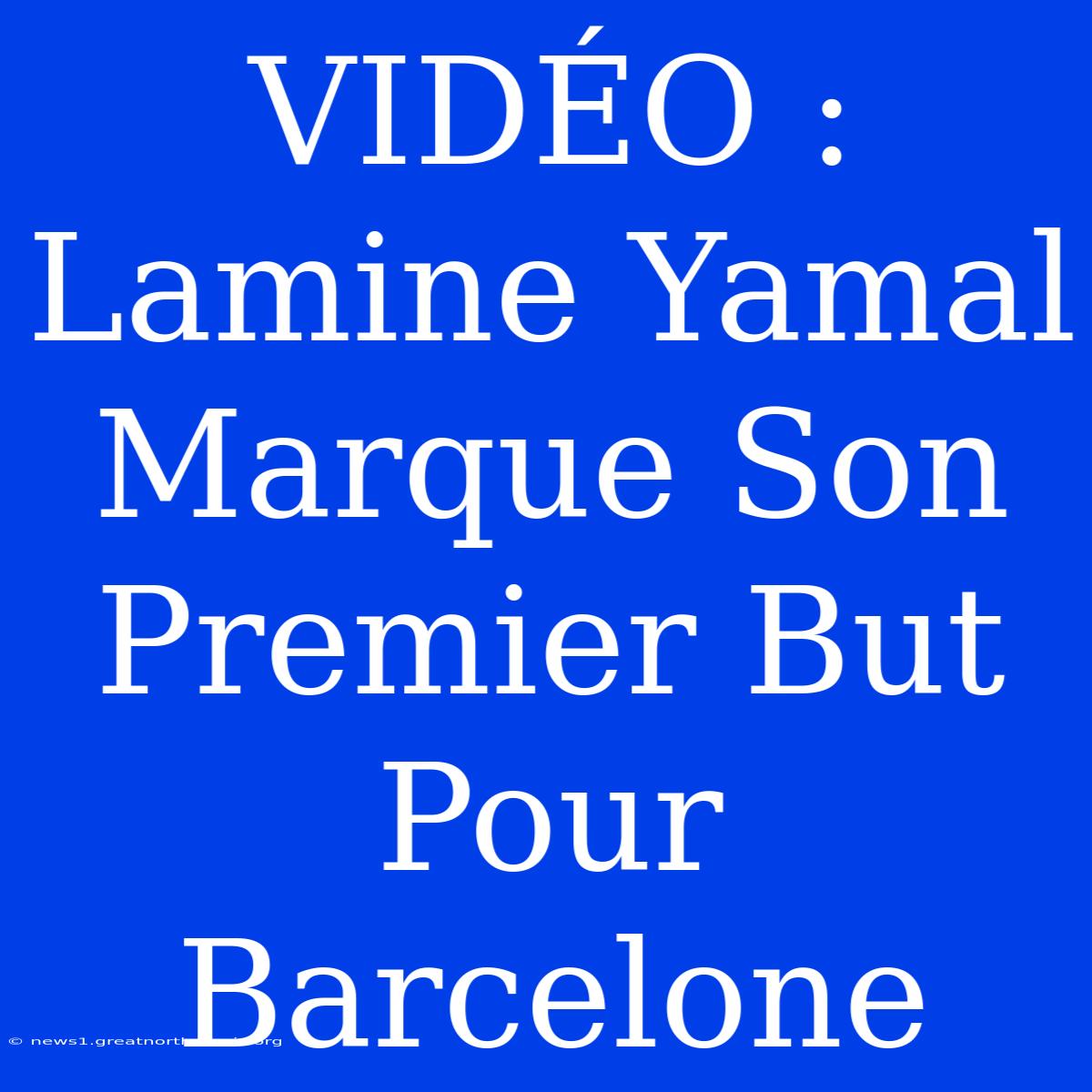 VIDÉO : Lamine Yamal Marque Son Premier But Pour Barcelone