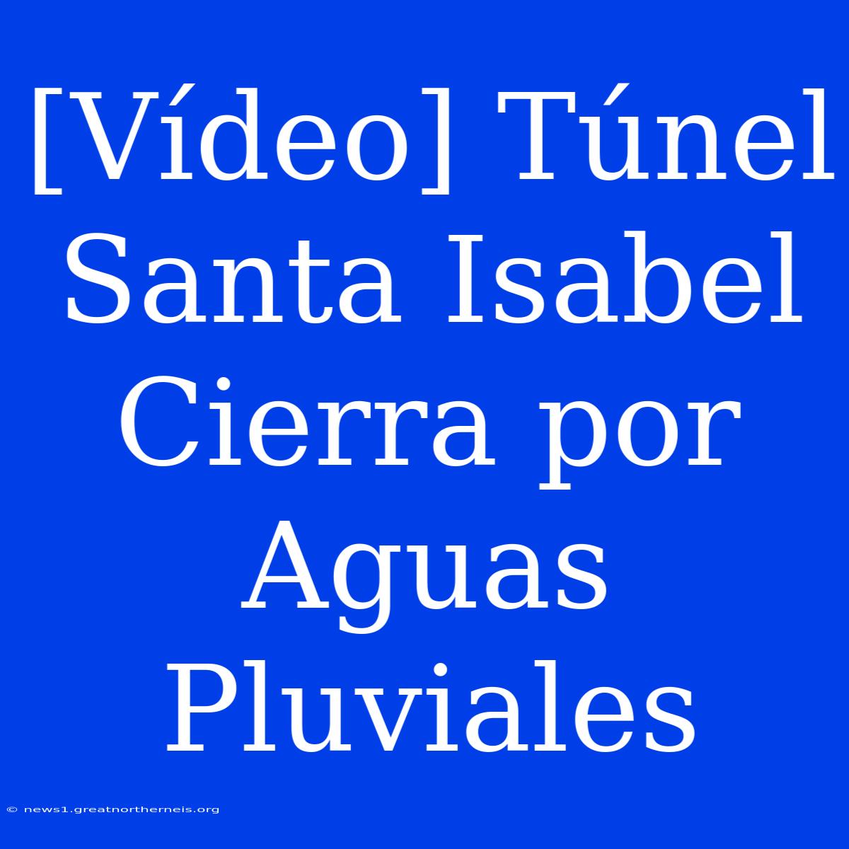 [Vídeo] Túnel Santa Isabel Cierra Por Aguas Pluviales