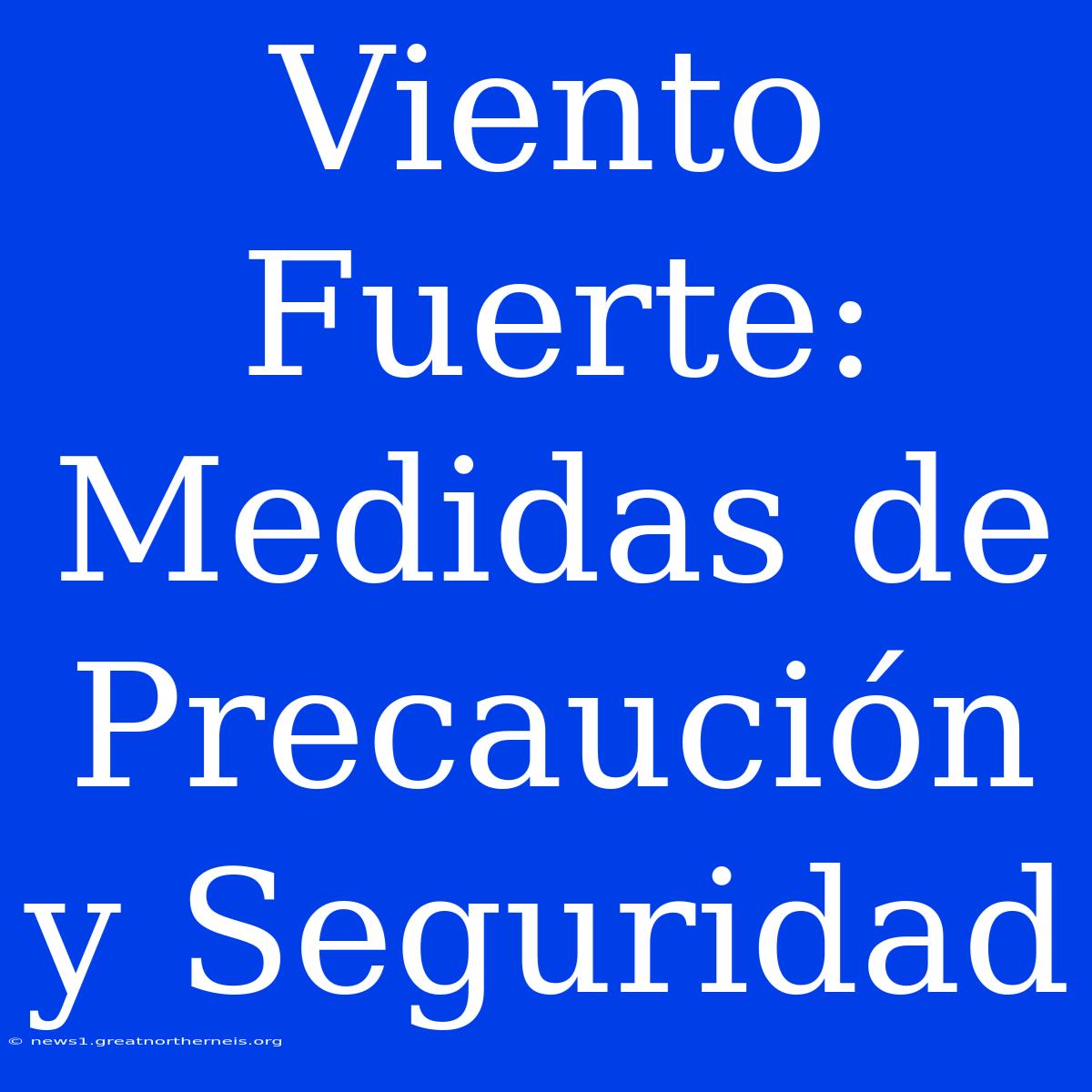 Viento Fuerte: Medidas De Precaución Y Seguridad