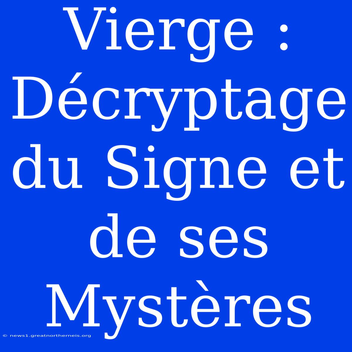 Vierge : Décryptage Du Signe Et De Ses Mystères