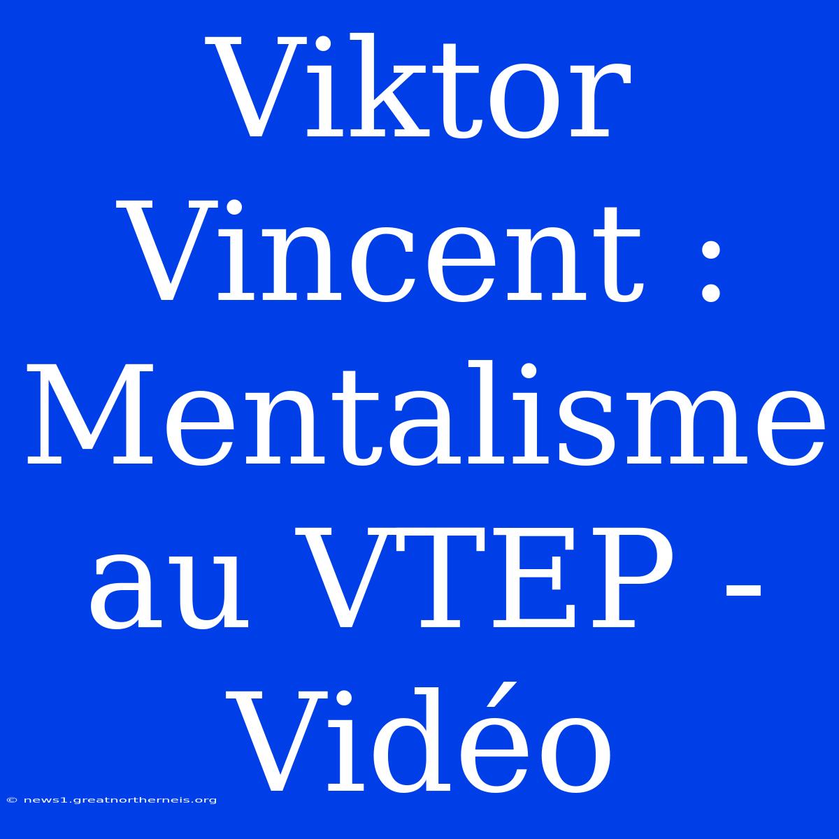 Viktor Vincent : Mentalisme Au VTEP - Vidéo