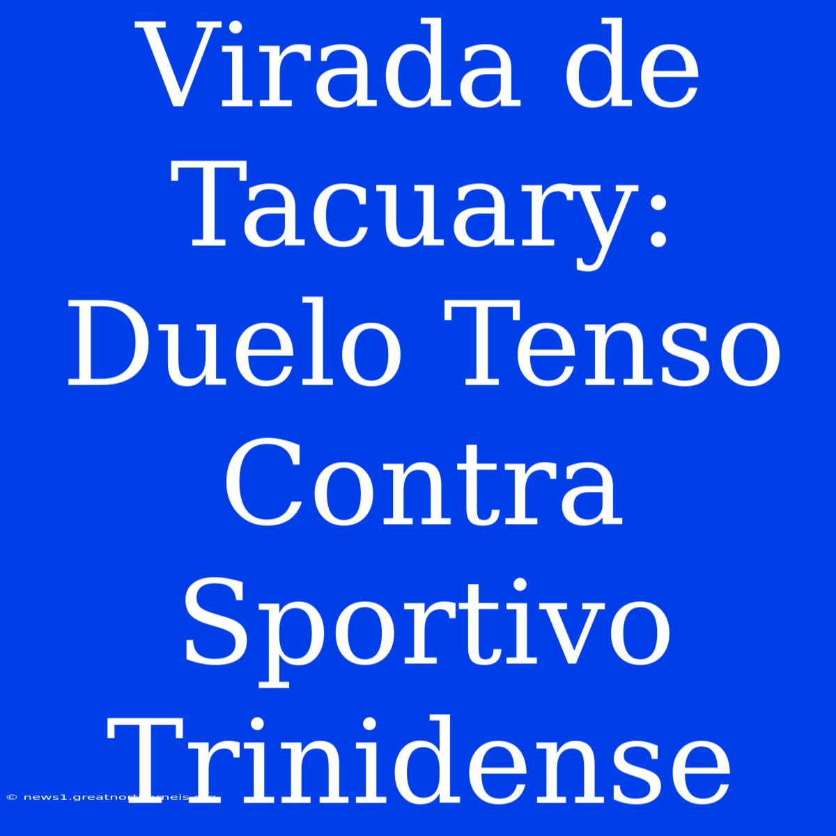 Virada De Tacuary: Duelo Tenso Contra Sportivo Trinidense