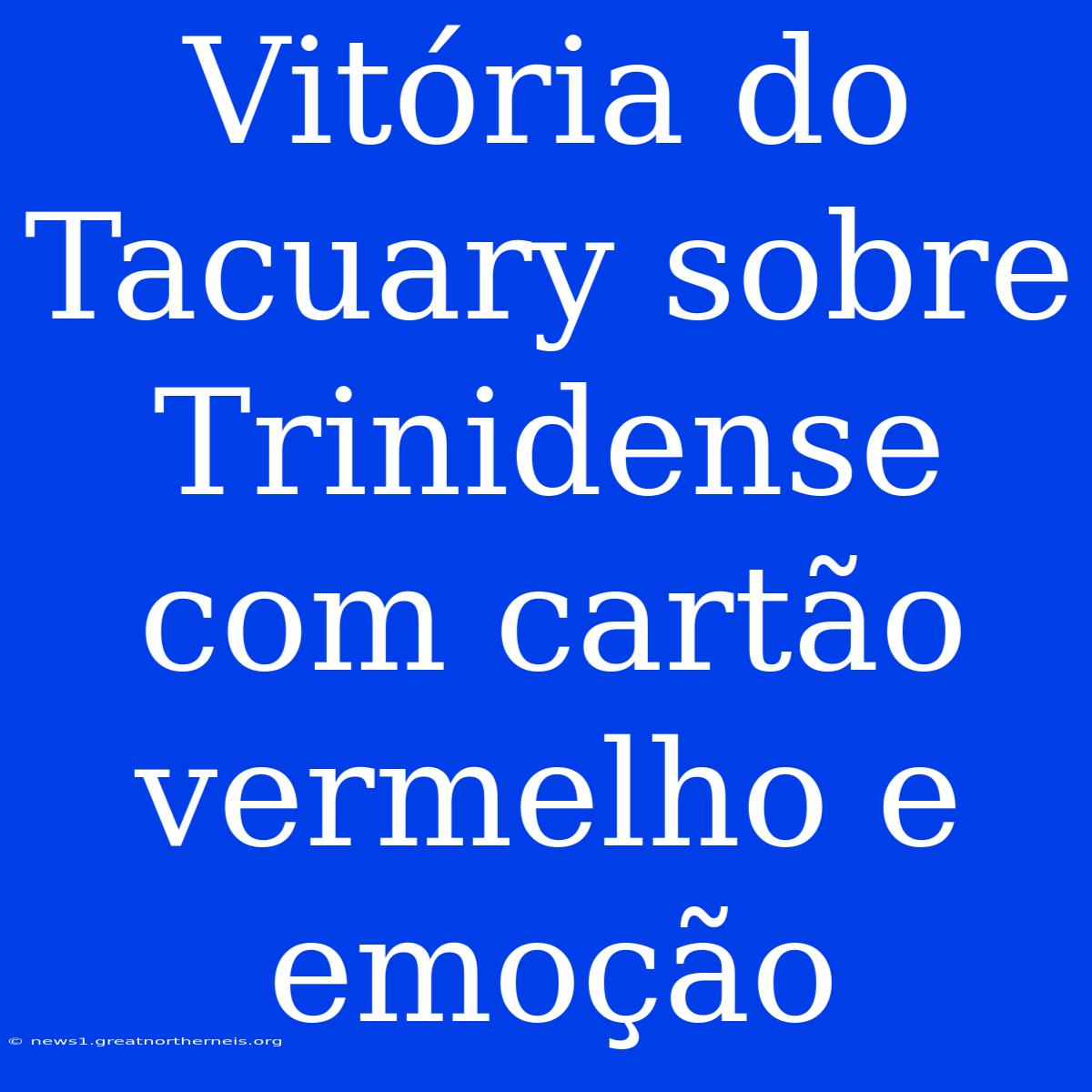 Vitória Do Tacuary Sobre Trinidense Com Cartão Vermelho E Emoção