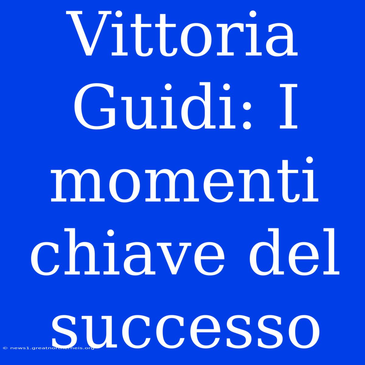 Vittoria Guidi: I Momenti Chiave Del Successo