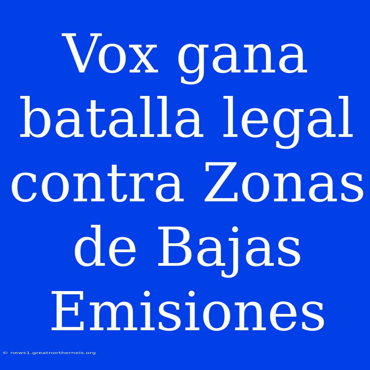 Vox Gana Batalla Legal Contra Zonas De Bajas Emisiones