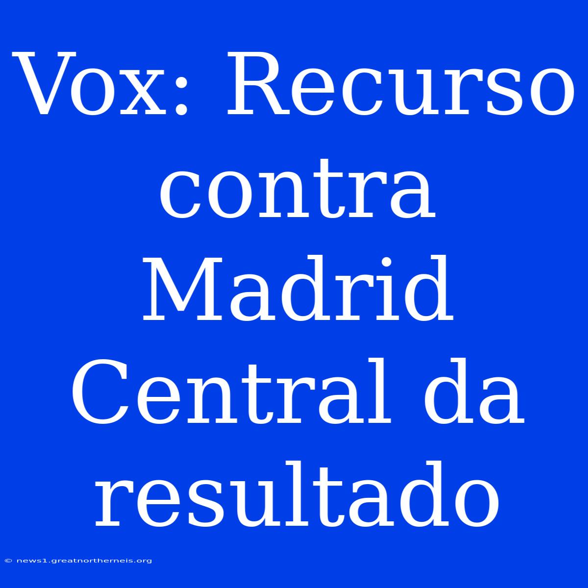 Vox: Recurso Contra Madrid Central Da Resultado