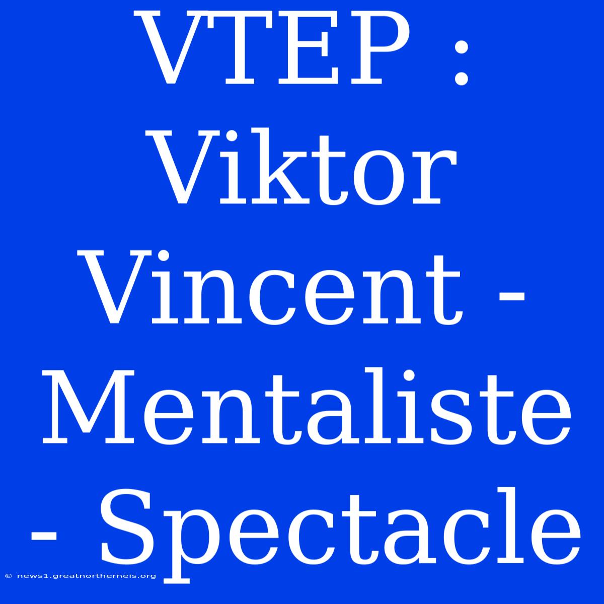 VTEP : Viktor Vincent - Mentaliste - Spectacle