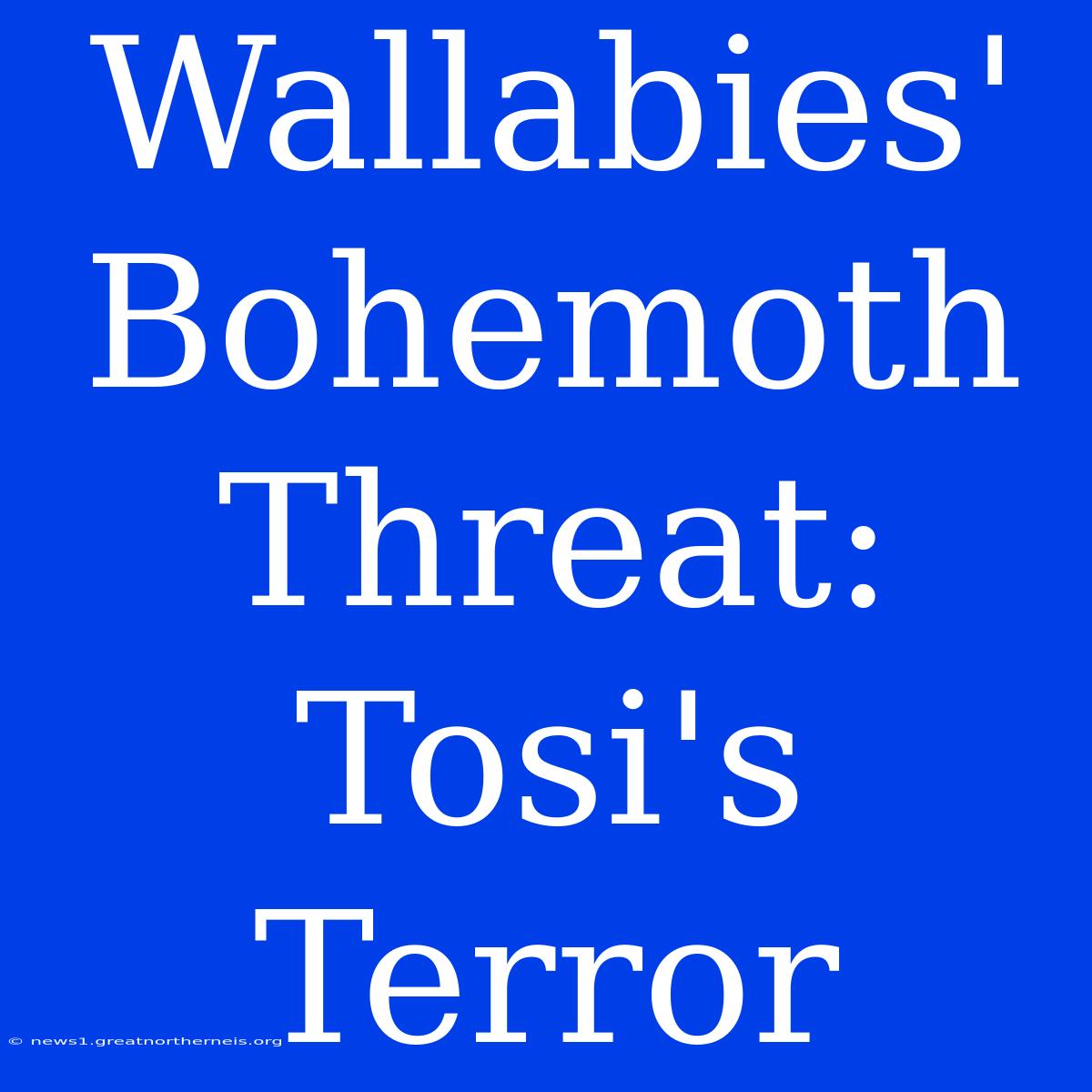 Wallabies' Bohemoth Threat: Tosi's Terror