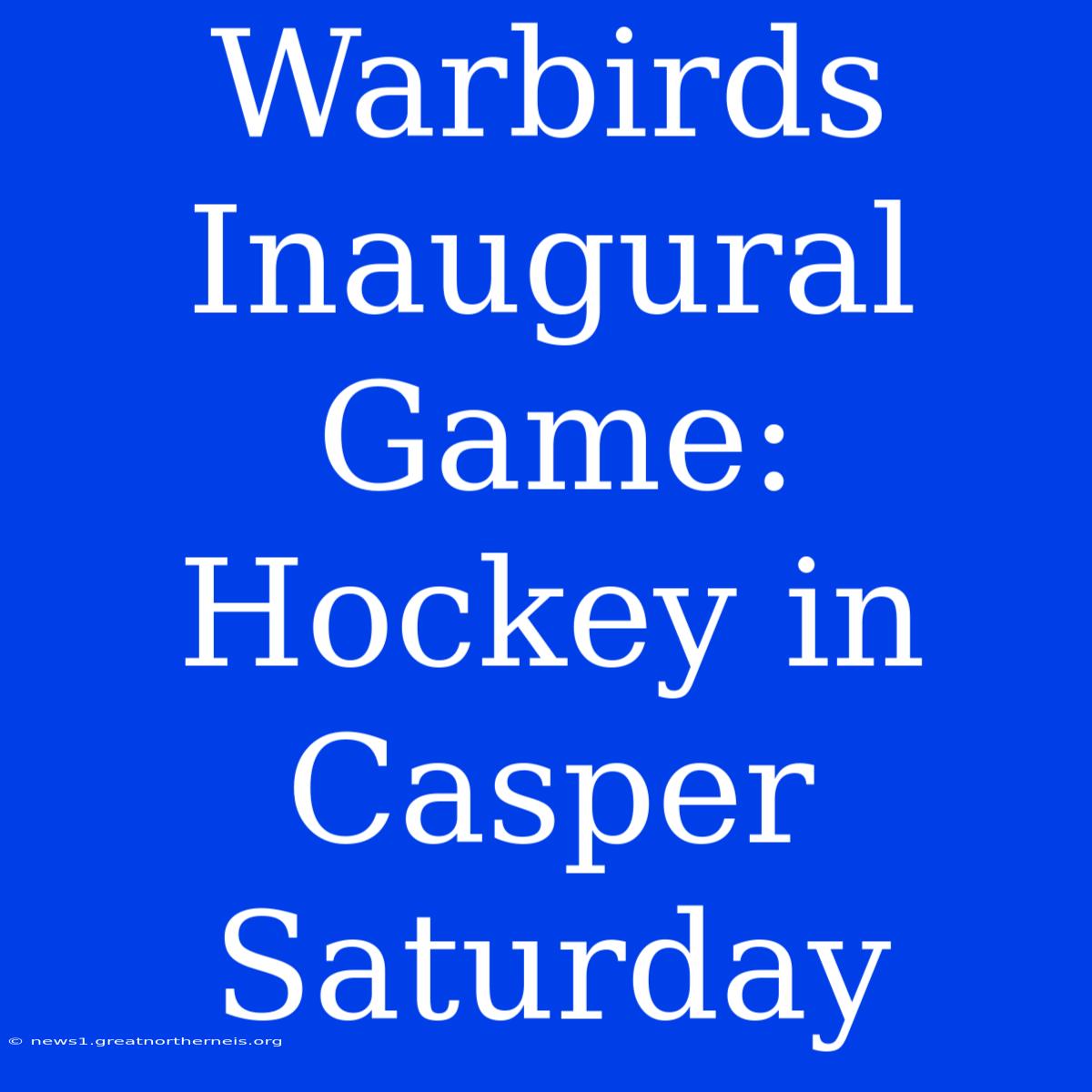 Warbirds Inaugural Game: Hockey In Casper Saturday