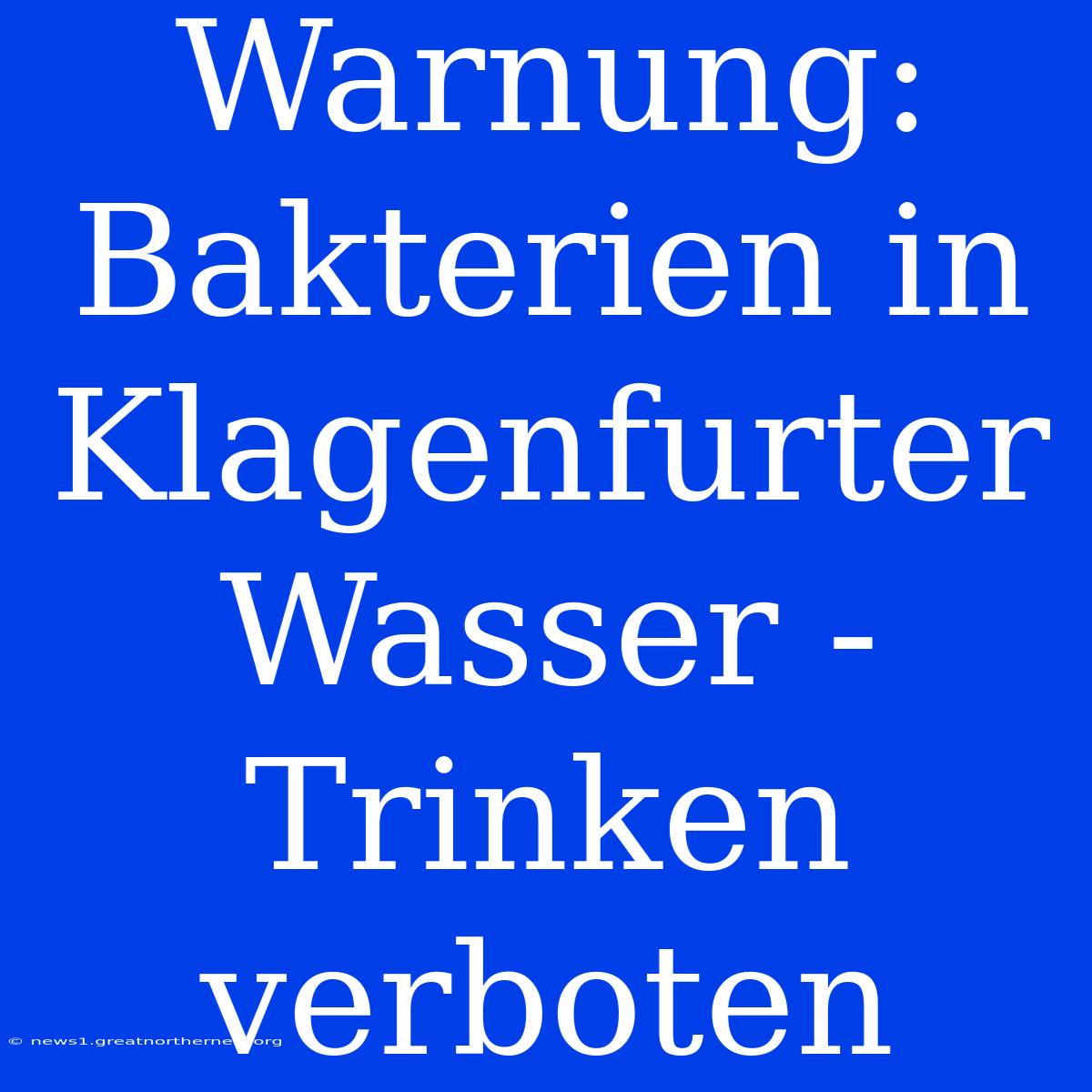 Warnung: Bakterien In Klagenfurter Wasser - Trinken Verboten