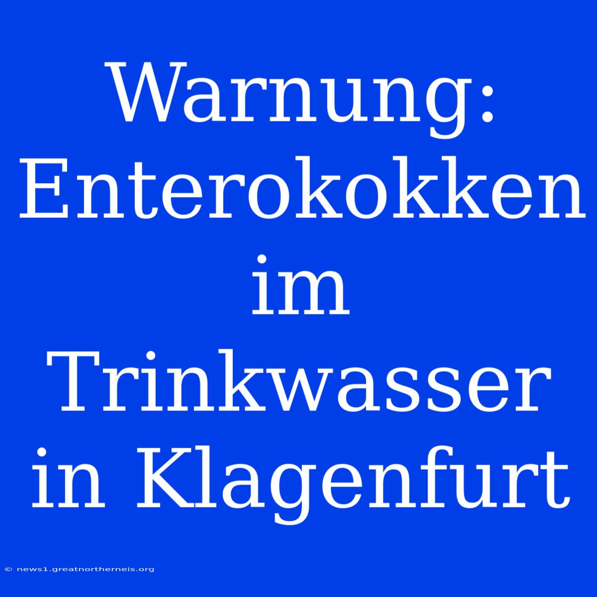 Warnung: Enterokokken Im Trinkwasser In Klagenfurt