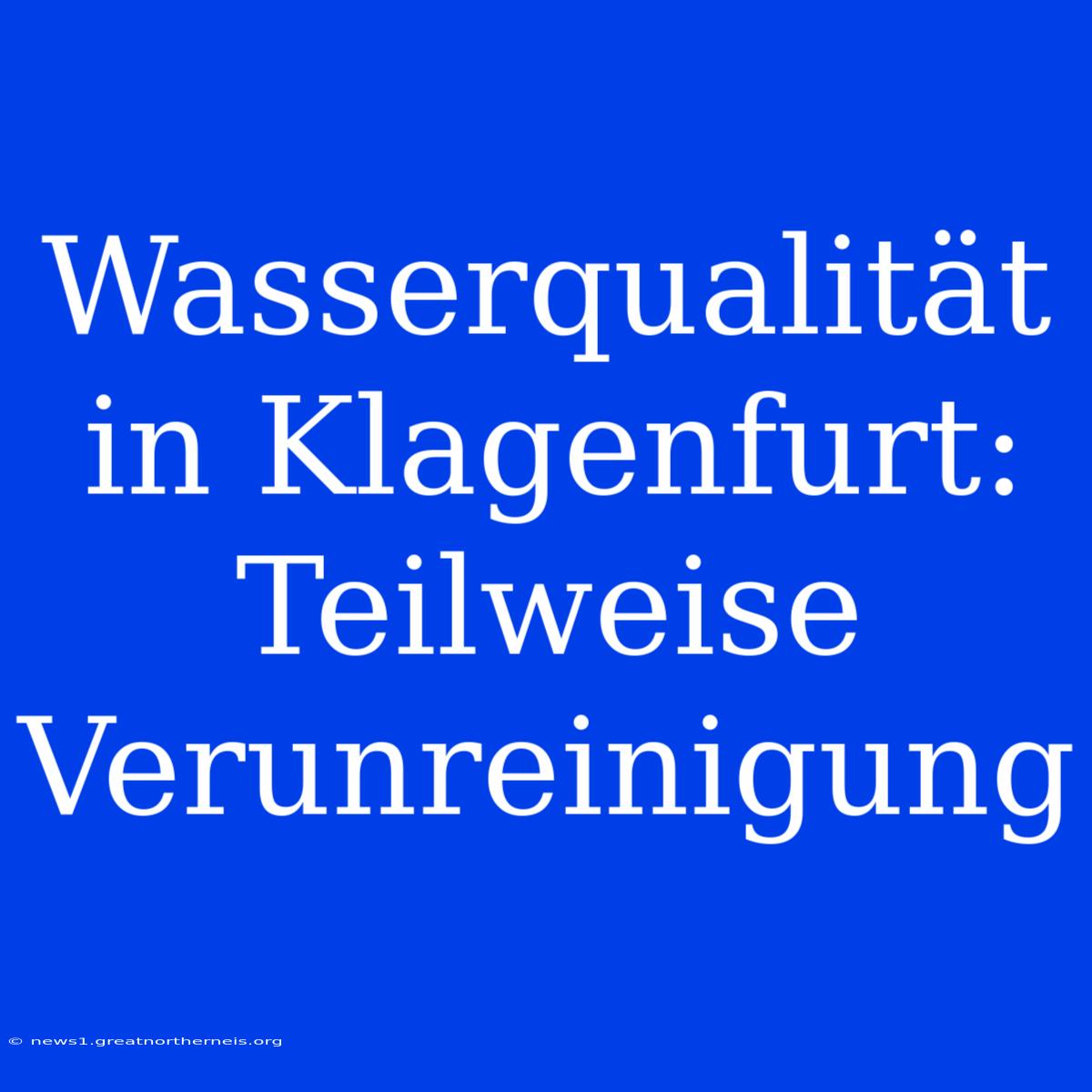 Wasserqualität In Klagenfurt: Teilweise Verunreinigung