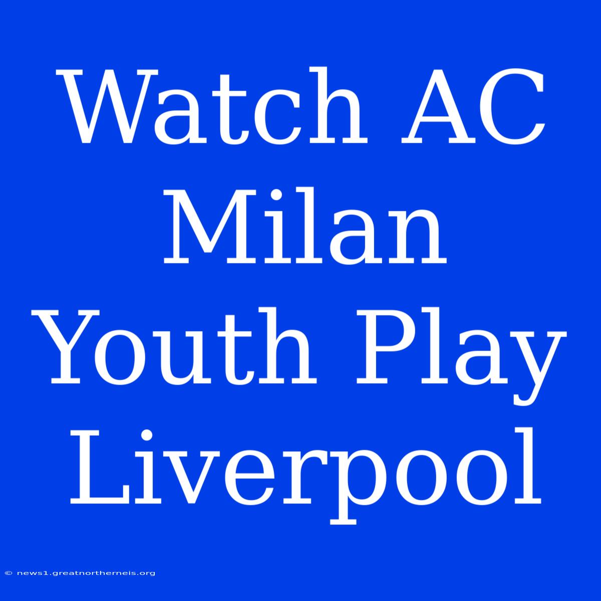 Watch AC Milan Youth Play Liverpool