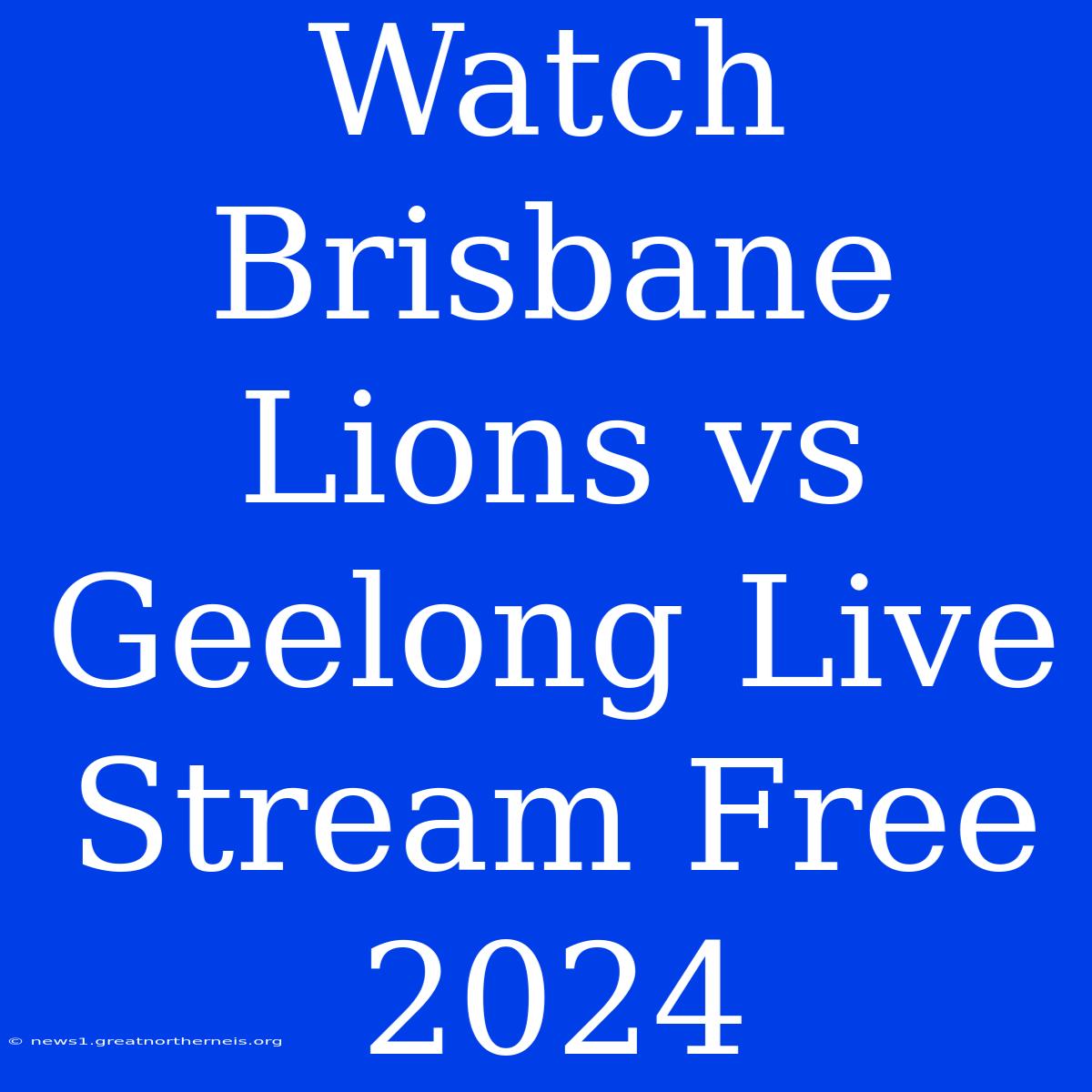 Watch Brisbane Lions Vs Geelong Live Stream Free 2024