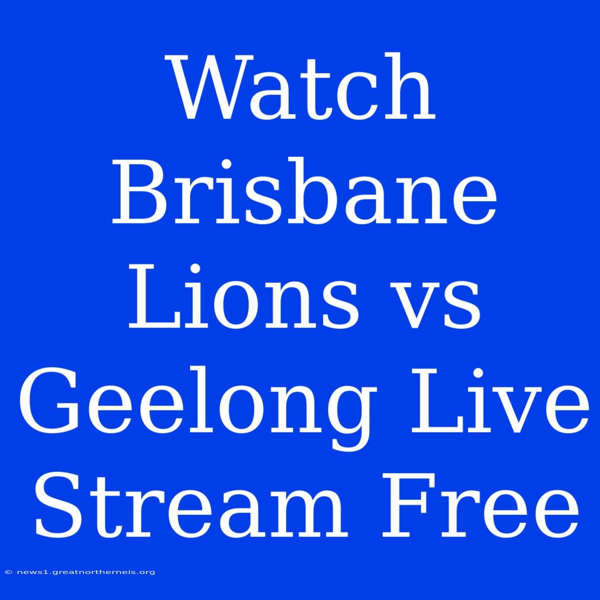 Watch Brisbane Lions Vs Geelong Live Stream Free