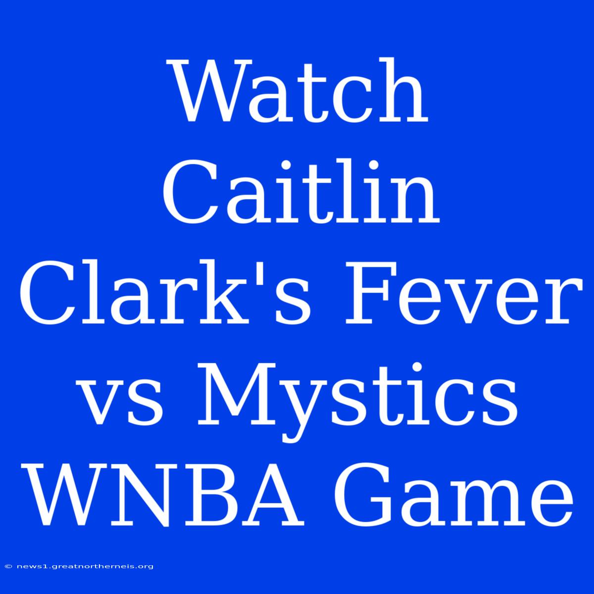 Watch Caitlin Clark's Fever Vs Mystics WNBA Game