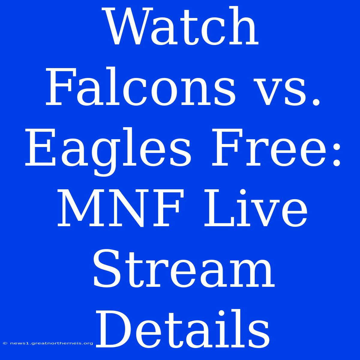 Watch Falcons Vs. Eagles Free: MNF Live Stream Details