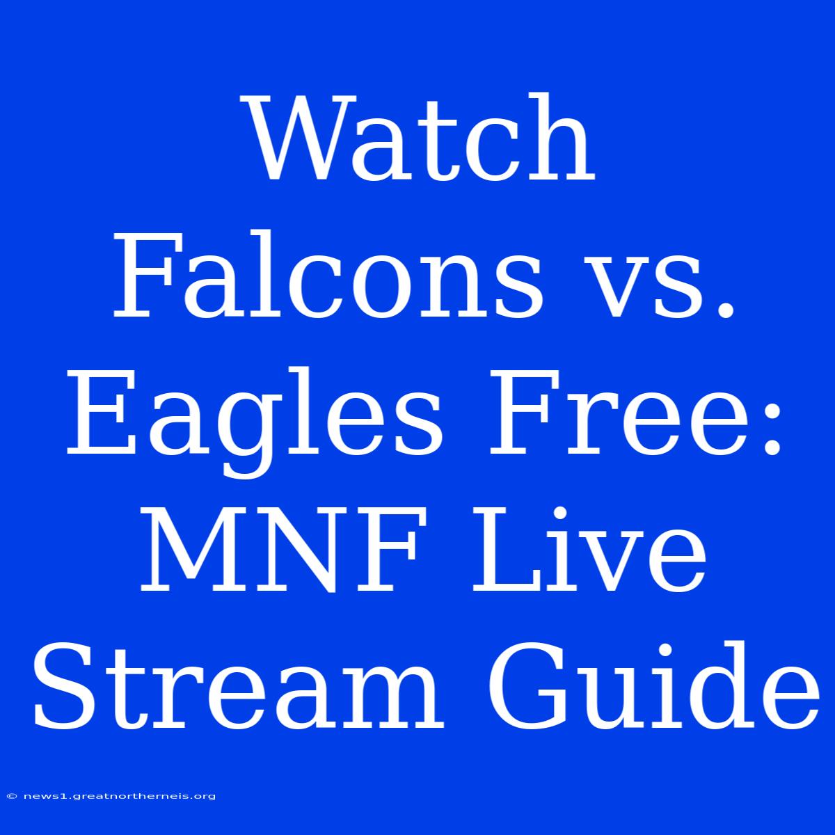 Watch Falcons Vs. Eagles Free: MNF Live Stream Guide