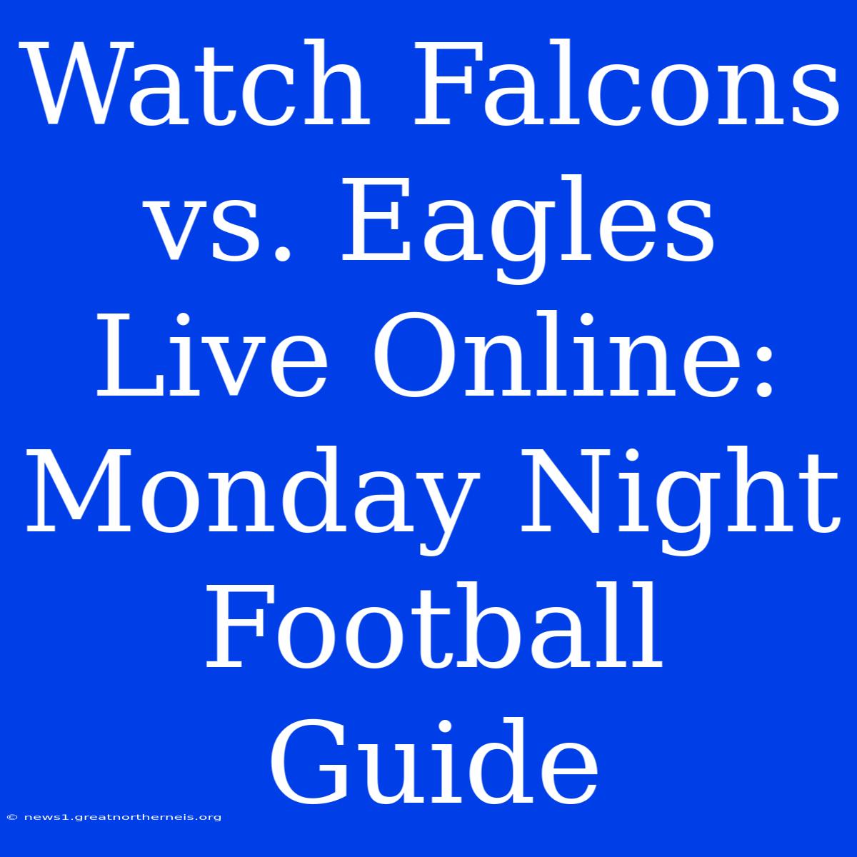 Watch Falcons Vs. Eagles Live Online: Monday Night Football Guide