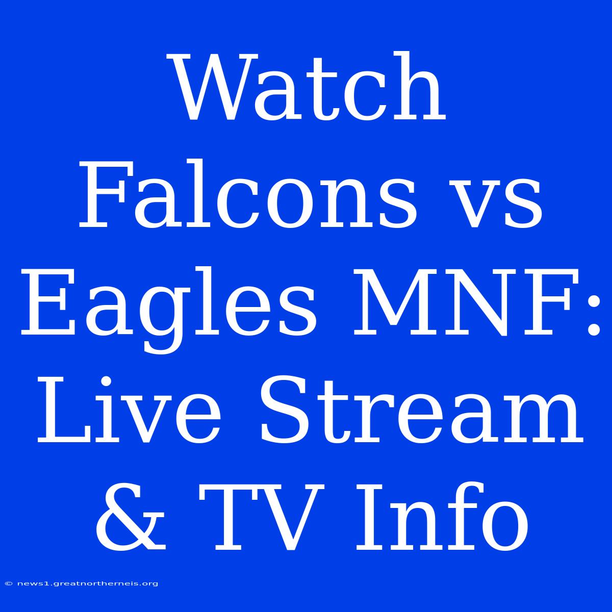 Watch Falcons Vs Eagles MNF: Live Stream & TV Info