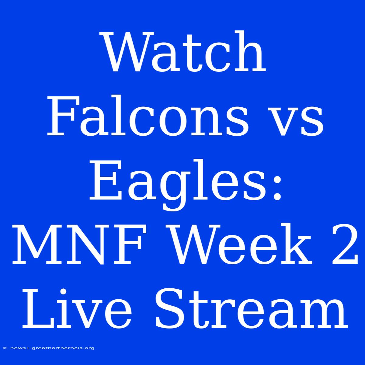 Watch Falcons Vs Eagles: MNF Week 2 Live Stream