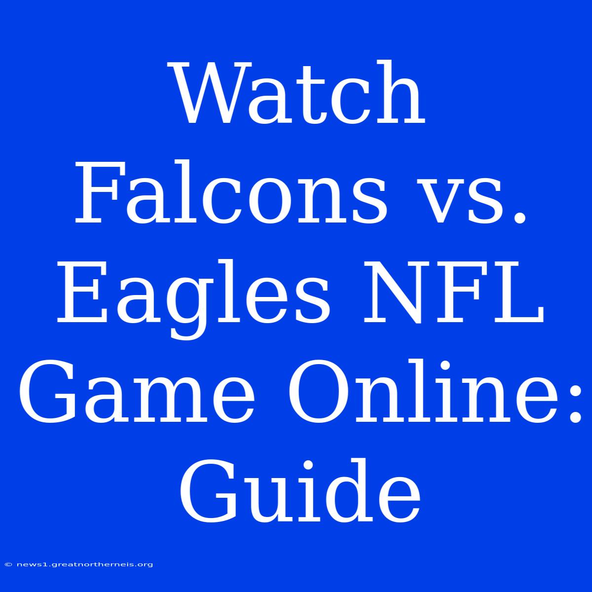 Watch Falcons Vs. Eagles NFL Game Online: Guide