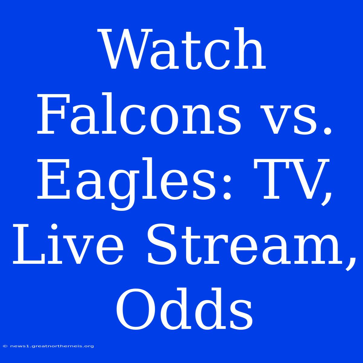 Watch Falcons Vs. Eagles: TV, Live Stream, Odds