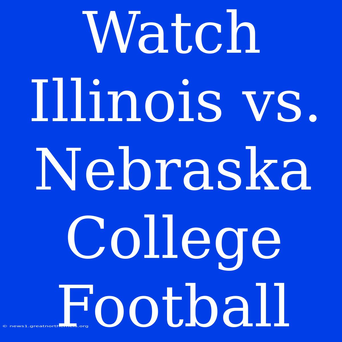 Watch Illinois Vs. Nebraska College Football