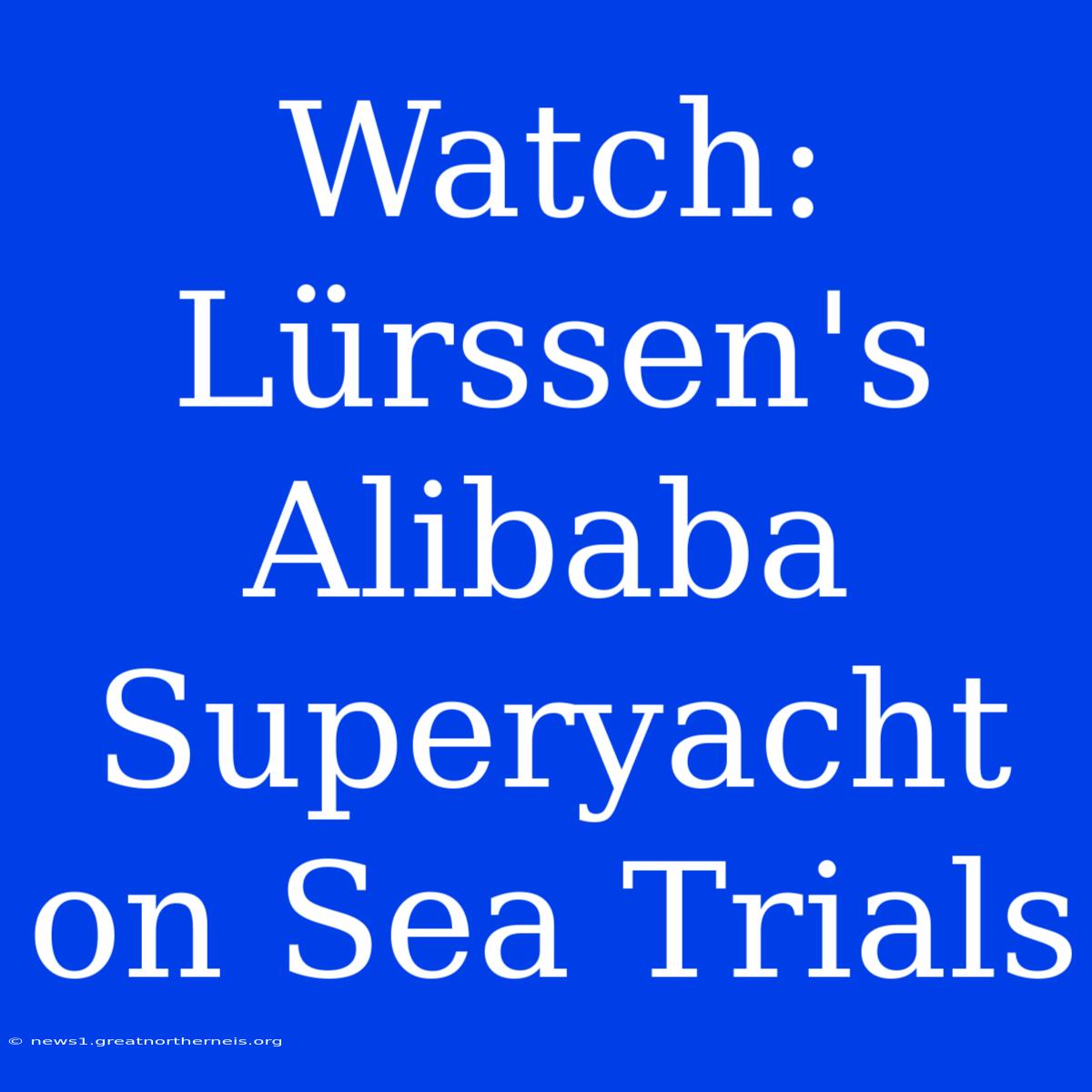 Watch: Lürssen's Alibaba Superyacht On Sea Trials