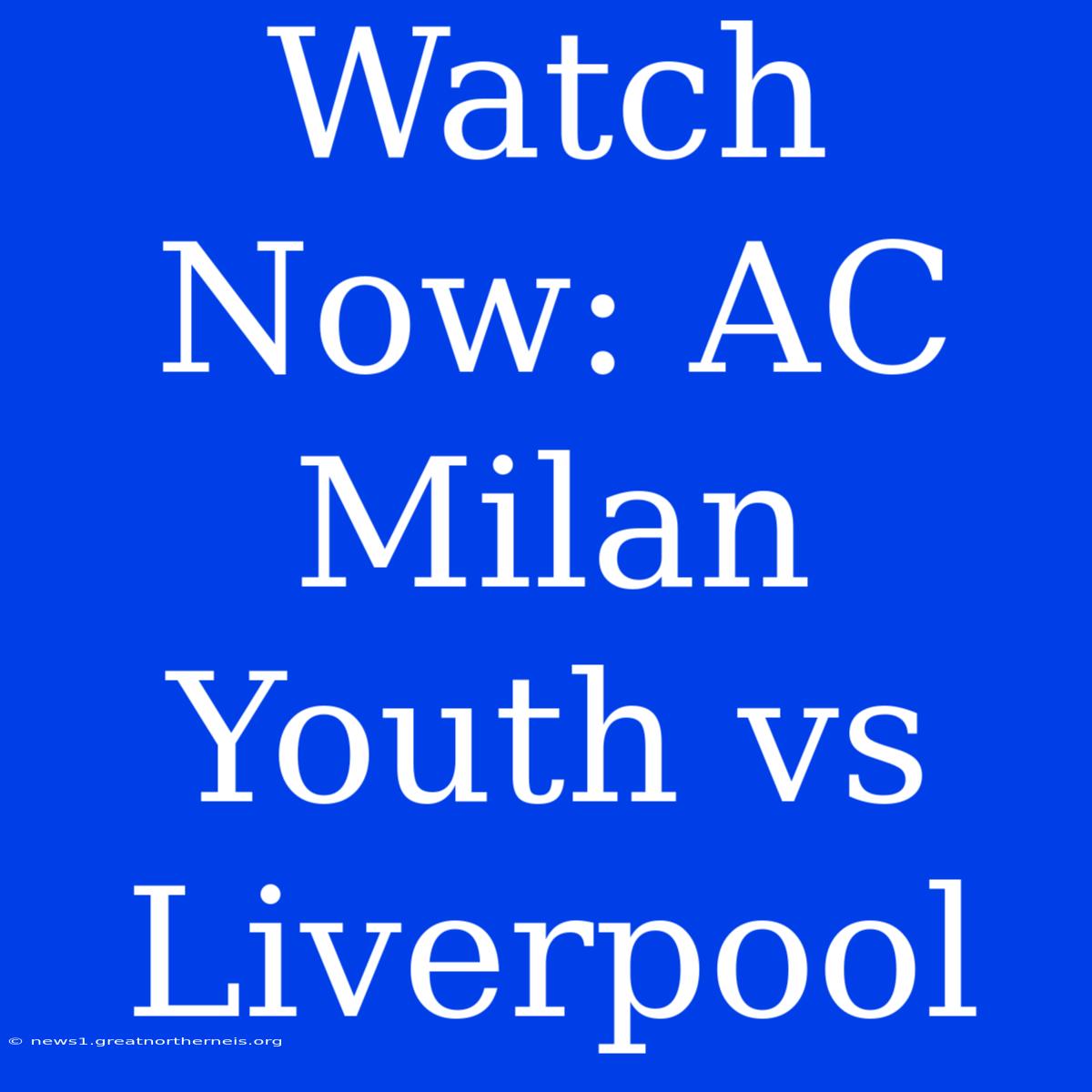 Watch Now: AC Milan Youth Vs Liverpool