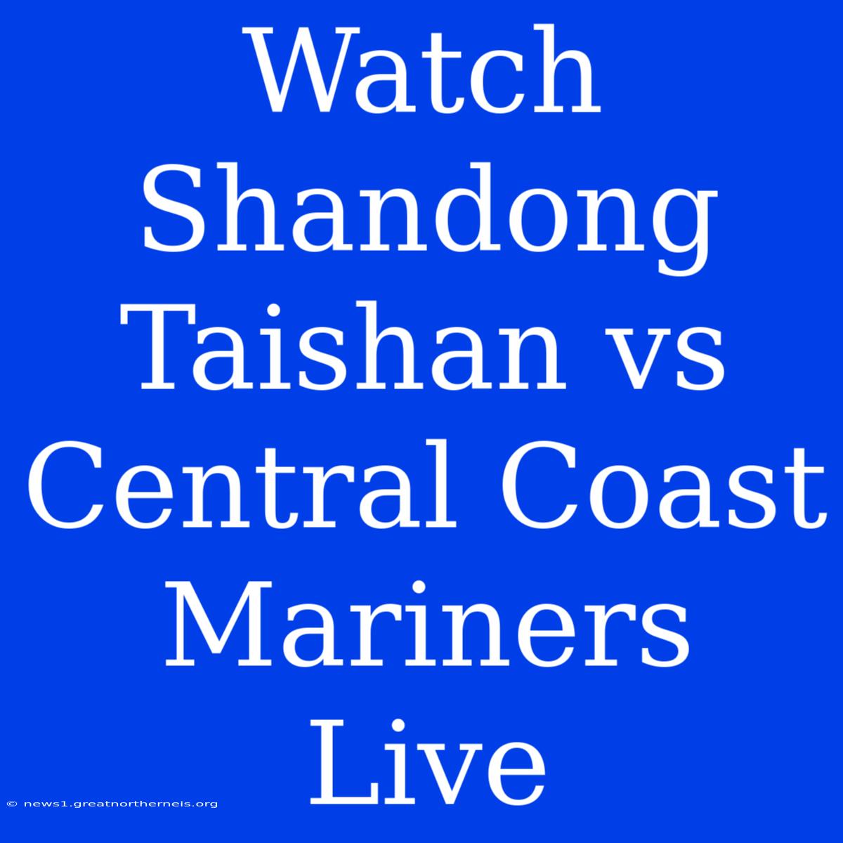 Watch Shandong Taishan Vs Central Coast Mariners Live