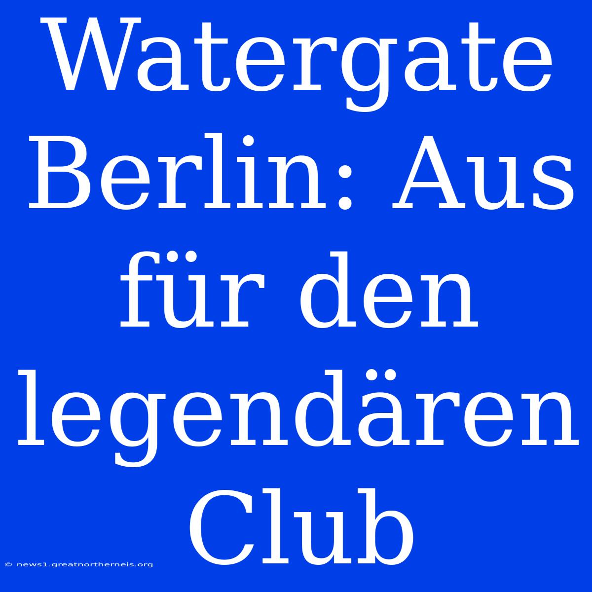 Watergate Berlin: Aus Für Den Legendären Club