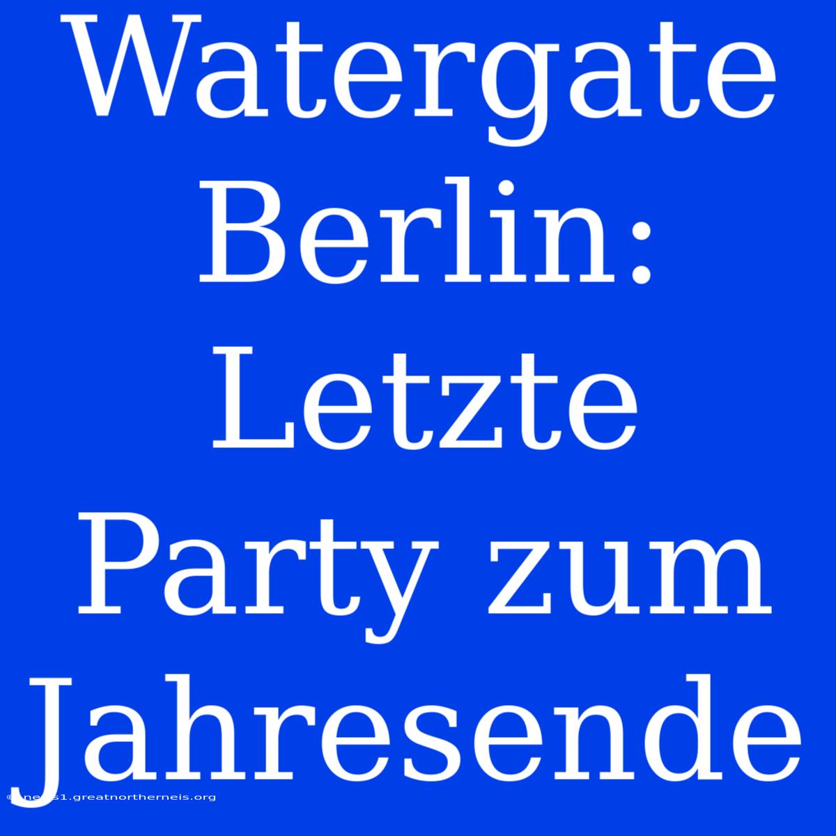 Watergate Berlin: Letzte Party Zum Jahresende