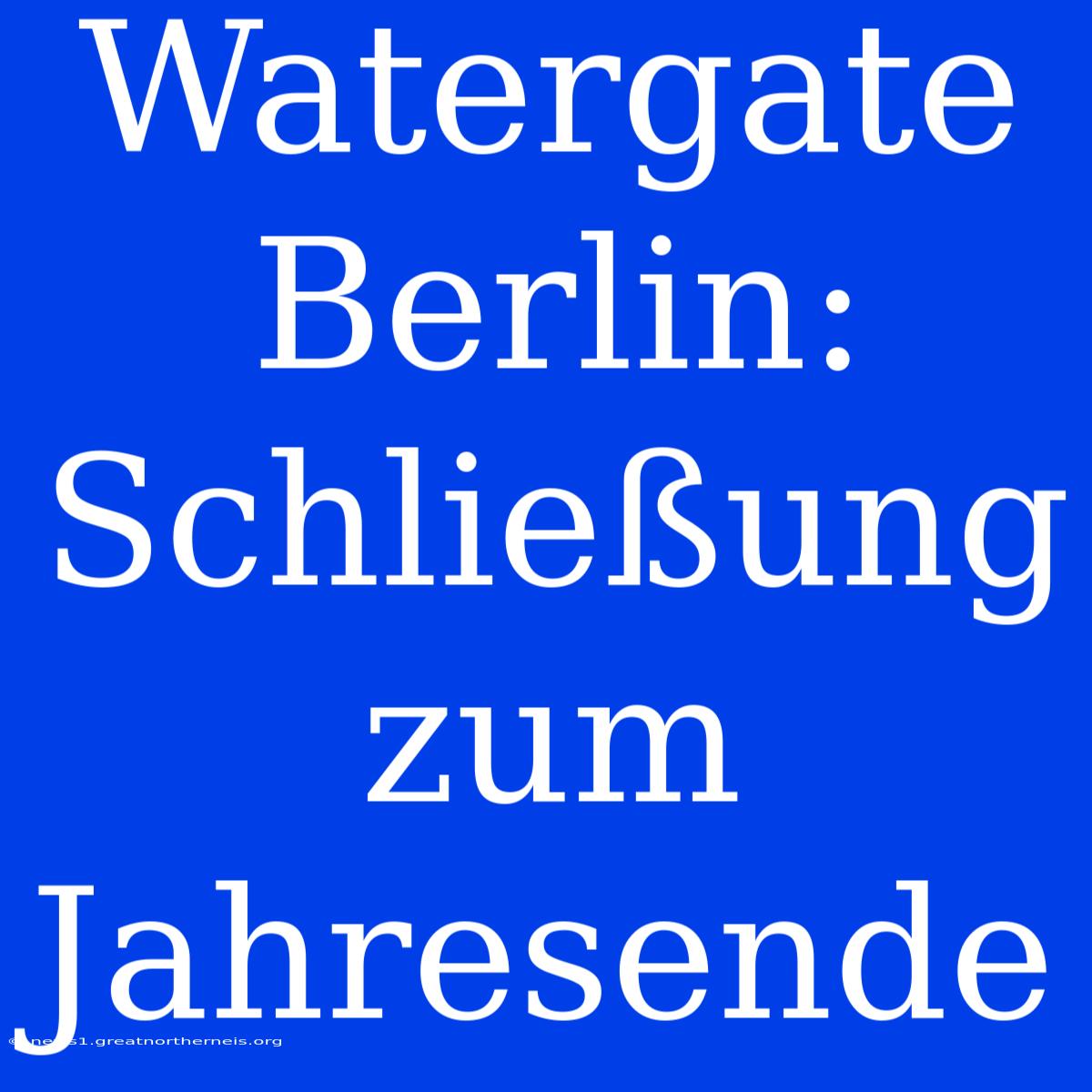 Watergate Berlin: Schließung Zum Jahresende