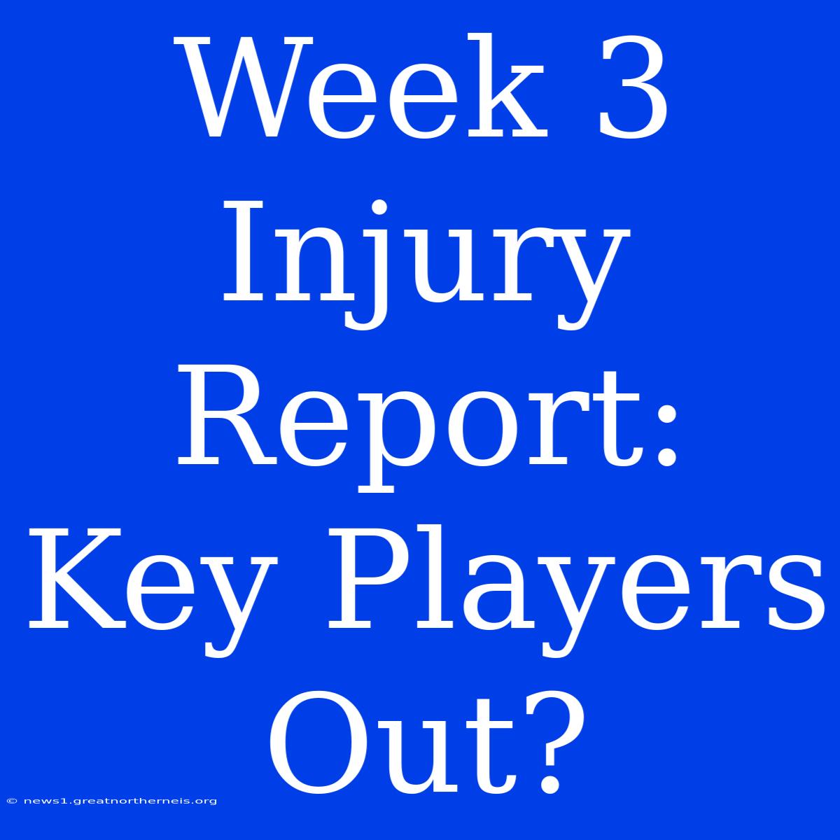 Week 3 Injury Report: Key Players Out?