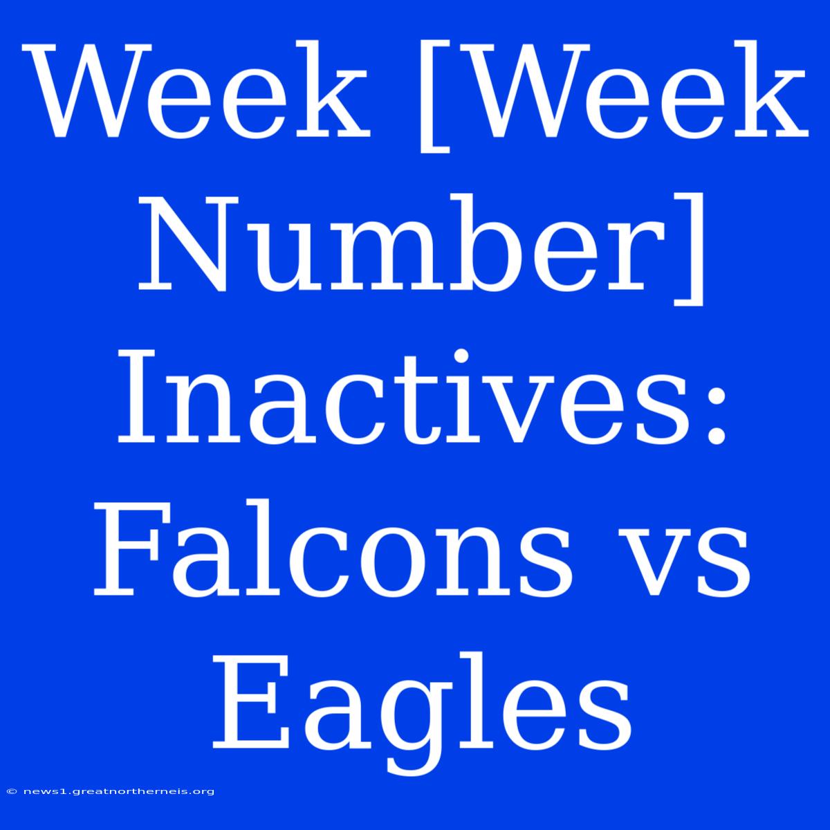 Week [Week Number] Inactives: Falcons Vs Eagles