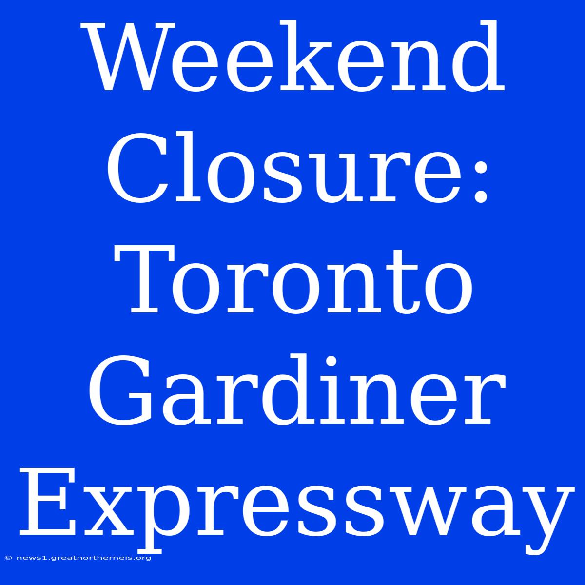 Weekend Closure: Toronto Gardiner Expressway