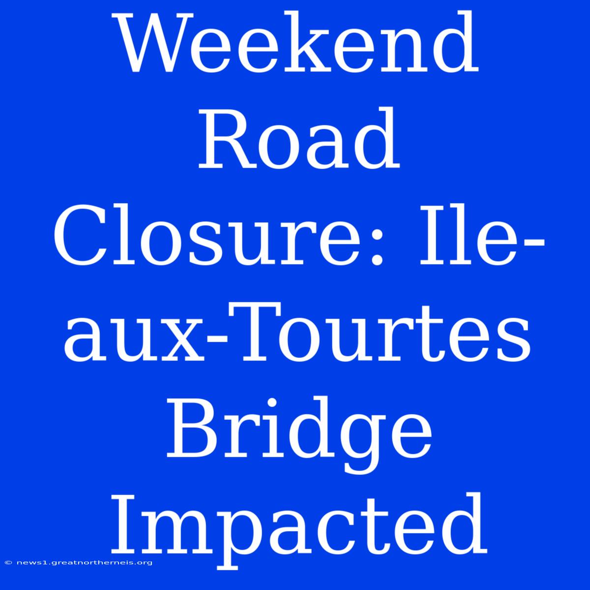 Weekend Road Closure: Ile-aux-Tourtes Bridge Impacted