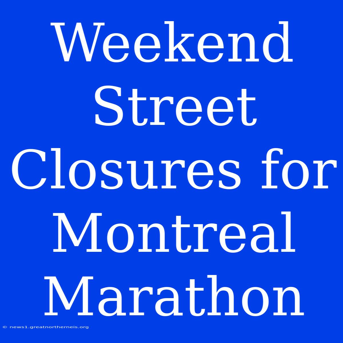 Weekend Street Closures For Montreal Marathon