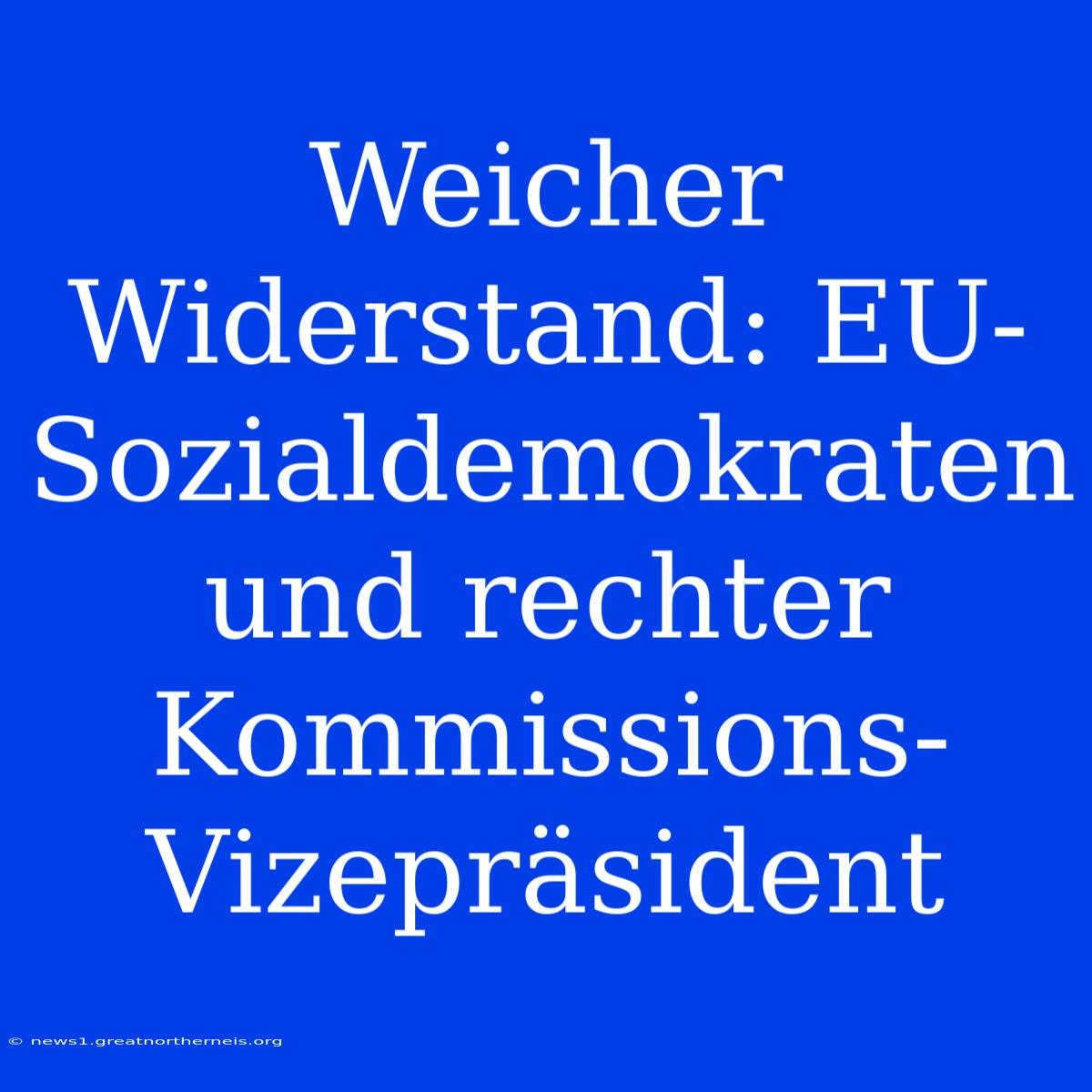 Weicher Widerstand: EU-Sozialdemokraten Und Rechter Kommissions-Vizepräsident