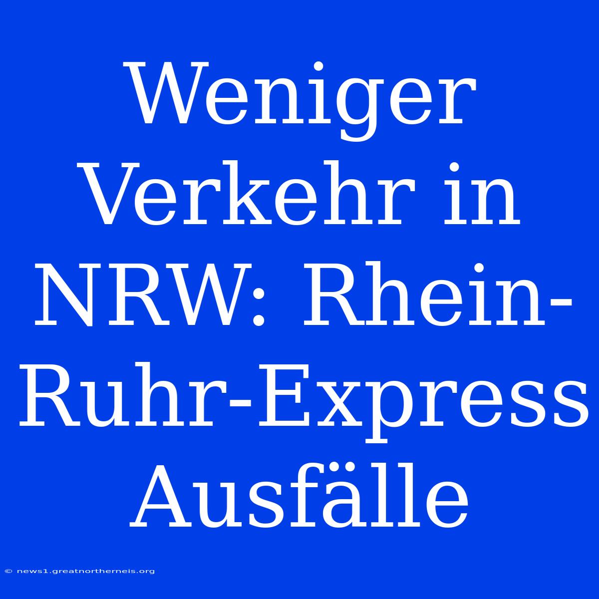 Weniger Verkehr In NRW: Rhein-Ruhr-Express Ausfälle