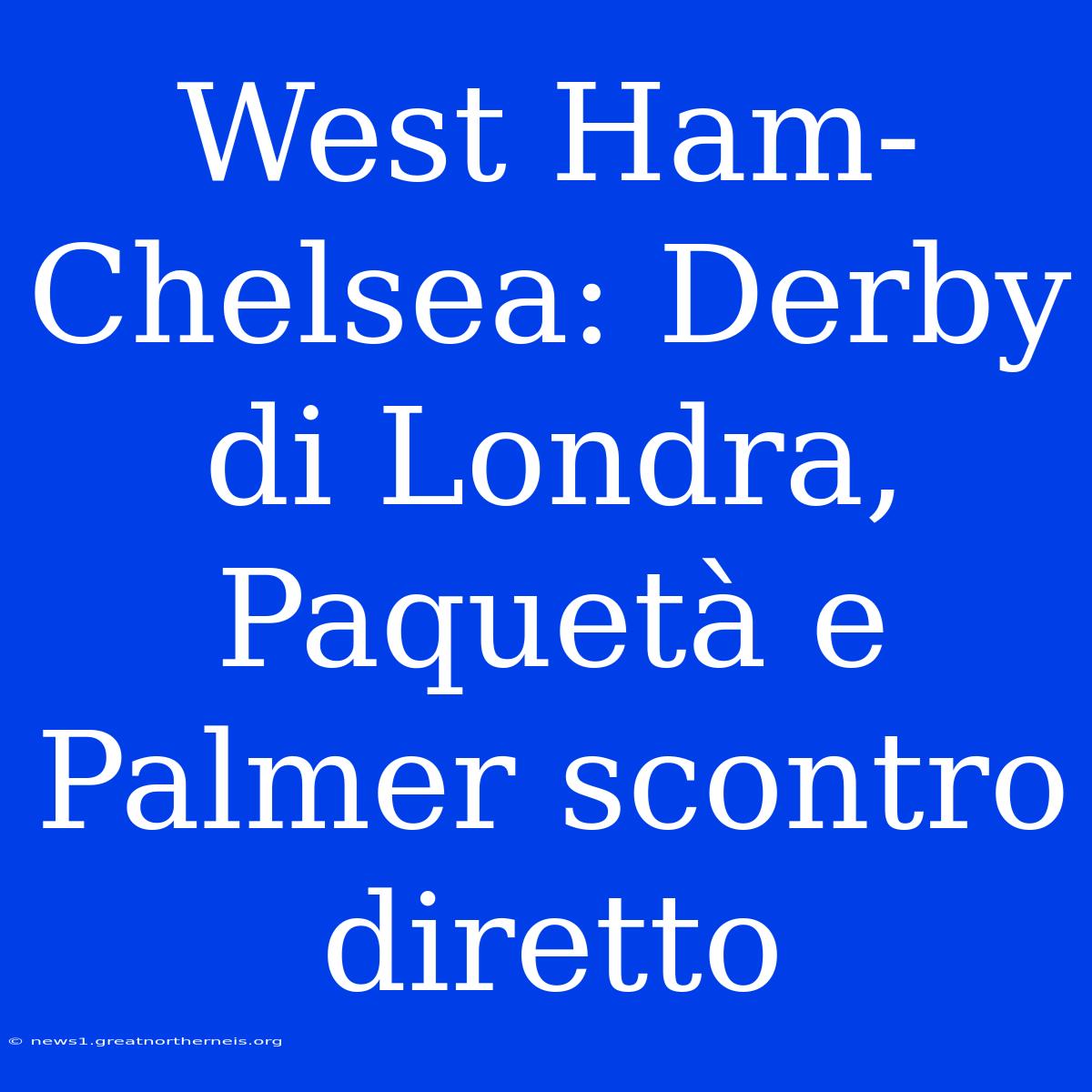 West Ham-Chelsea: Derby Di Londra, Paquetà E Palmer Scontro Diretto