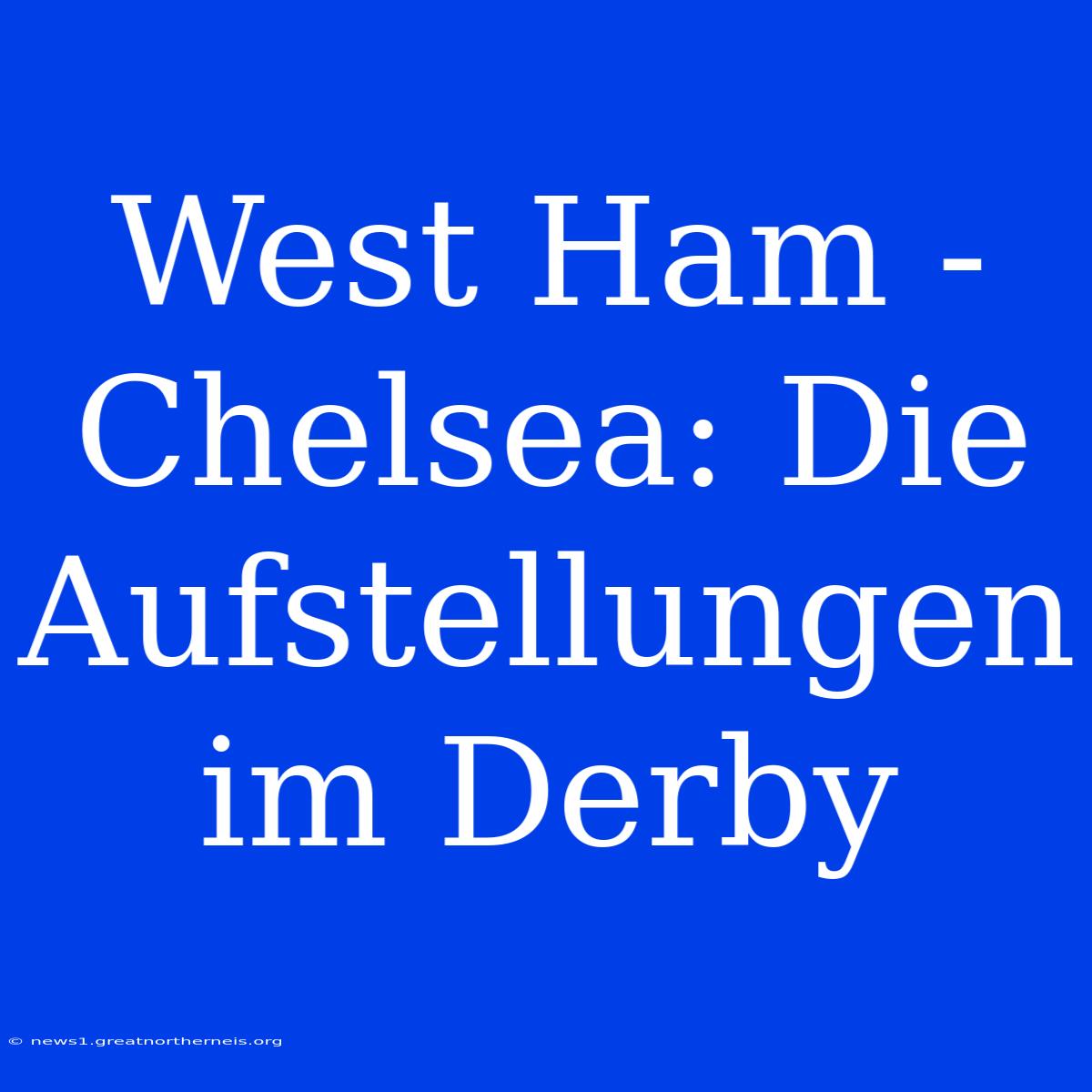 West Ham - Chelsea: Die Aufstellungen Im Derby